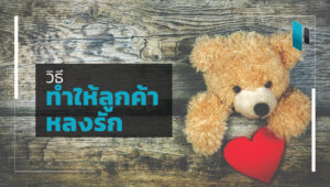 10 วิธีทำให้ลูกค้าหลงรักแบรนด์ในยุคดิจิทัล