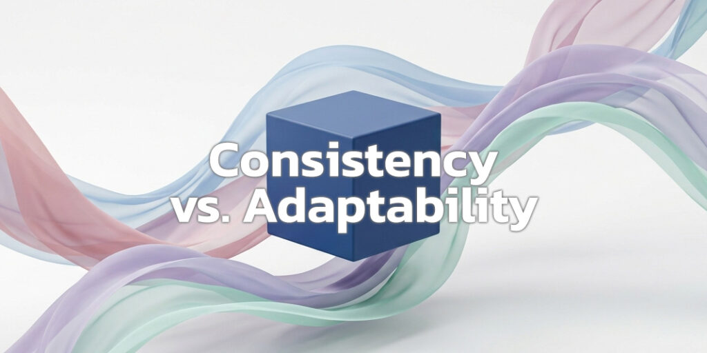 Consistency vs Adaptability Consistency vs Adaptability